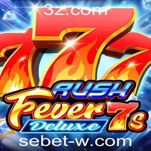 RushFever7sDeluxe: Descubra a Emoção do Jogo com a Sebet